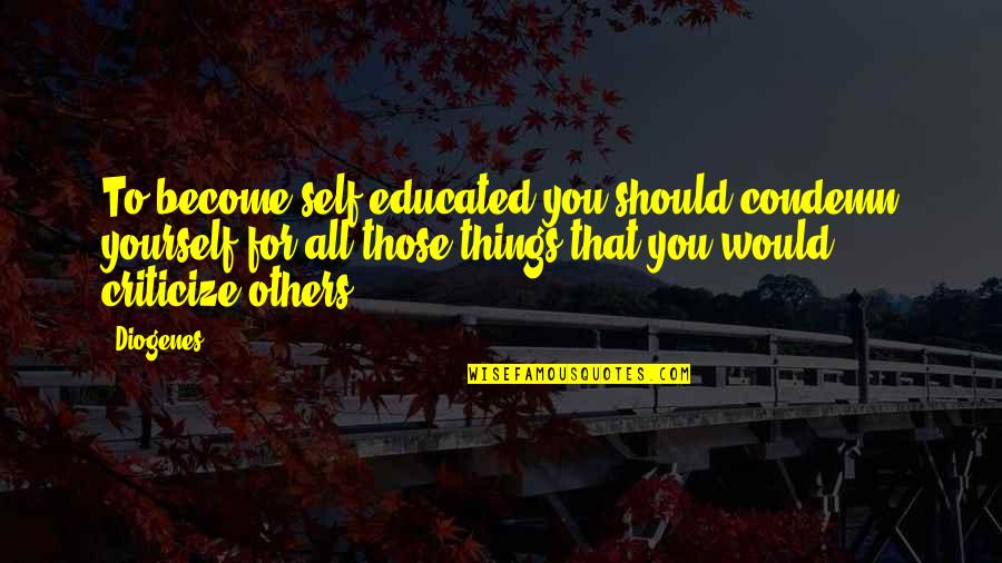 Educated Quotes By Diogenes: To become self-educated you should condemn yourself for Educated Quotes By Diogenes: To become self-educated you should condemn yourself for