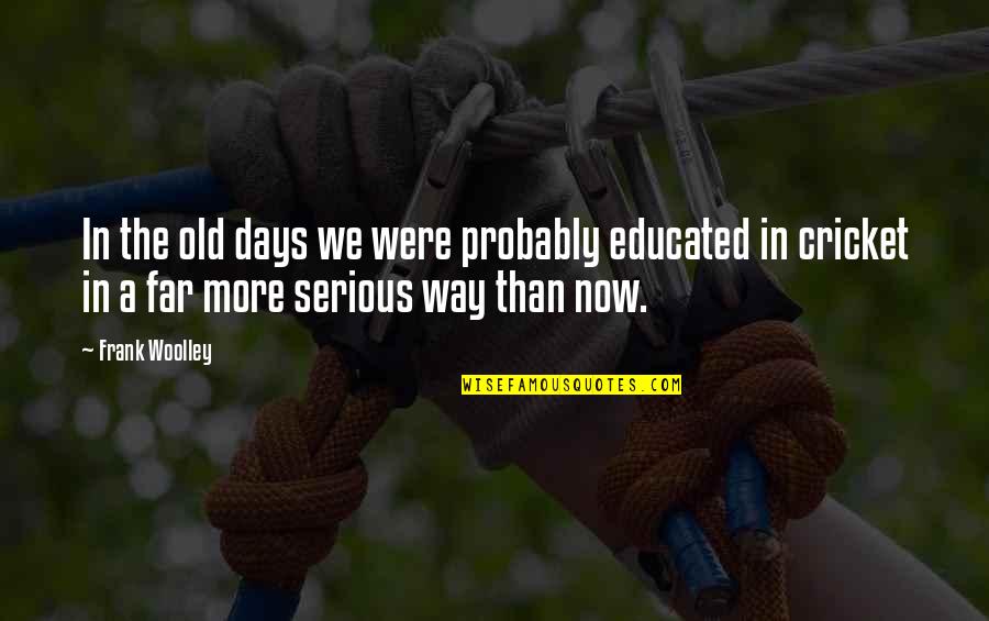 Educated Quotes By Frank Woolley: In the old days we were probably educated