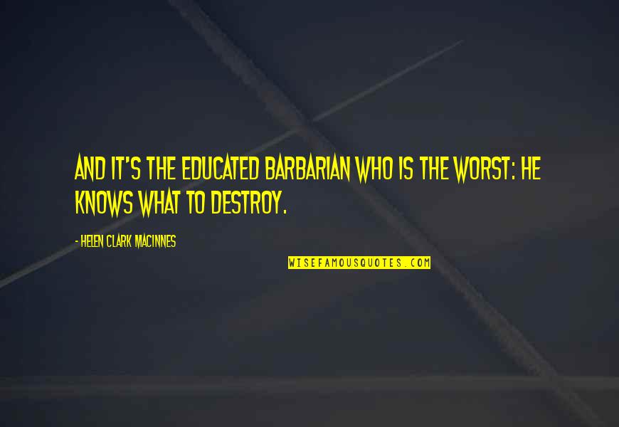 Educated Quotes By Helen Clark MacInnes: And it's the educated barbarian who is the Educated Quotes By Helen Clark MacInnes: And it's the educated barbarian who is the