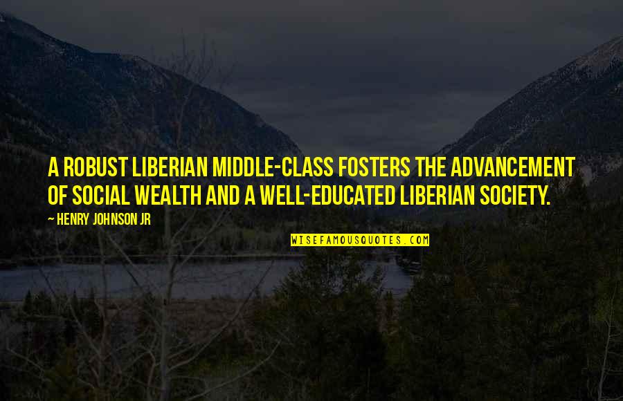 Educated Quotes By Henry Johnson Jr: A robust Liberian middle-class fosters the advancement of