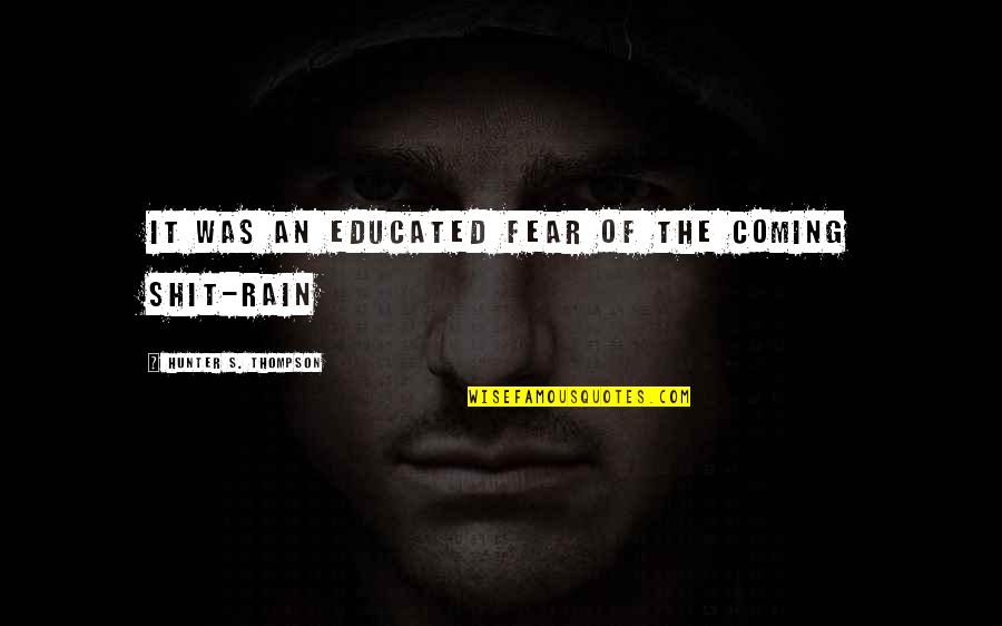 Educated Quotes By Hunter S. Thompson: It was an educated fear of the coming Educated Quotes By Hunter S. Thompson: It was an educated fear of the coming