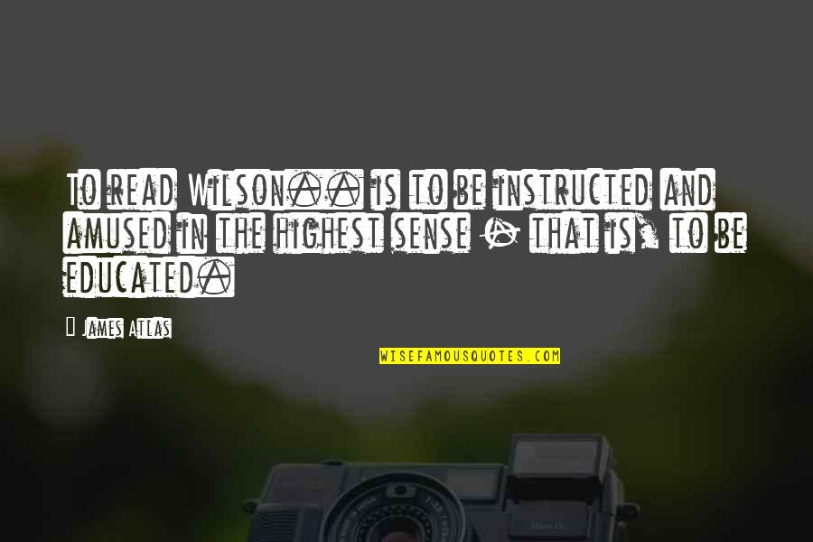 Educated Quotes By James Atlas: To read Wilson.. is to be instructed and