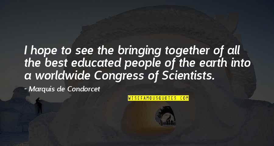 Educated Quotes By Marquis De Condorcet: I hope to see the bringing together of