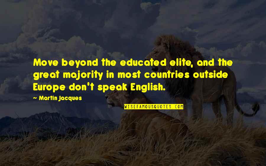 Educated Quotes By Martin Jacques: Move beyond the educated elite, and the great