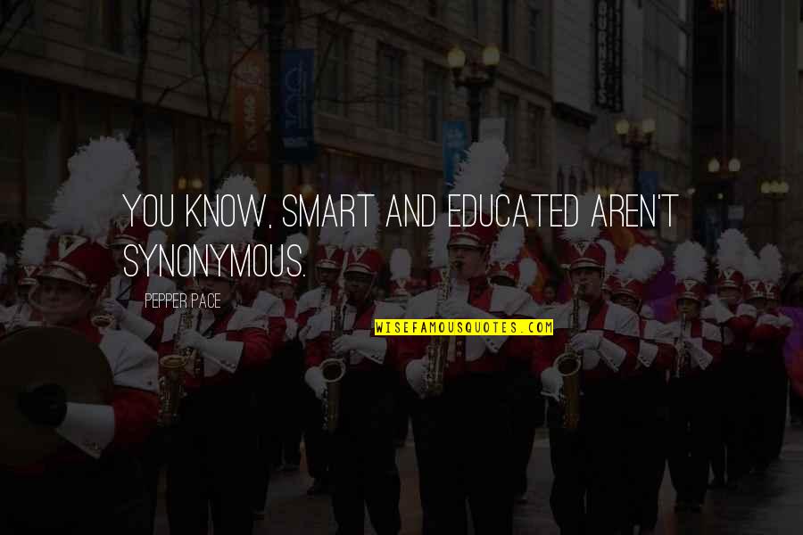 Educated Quotes By Pepper Pace: You know, smart and educated aren't synonymous.