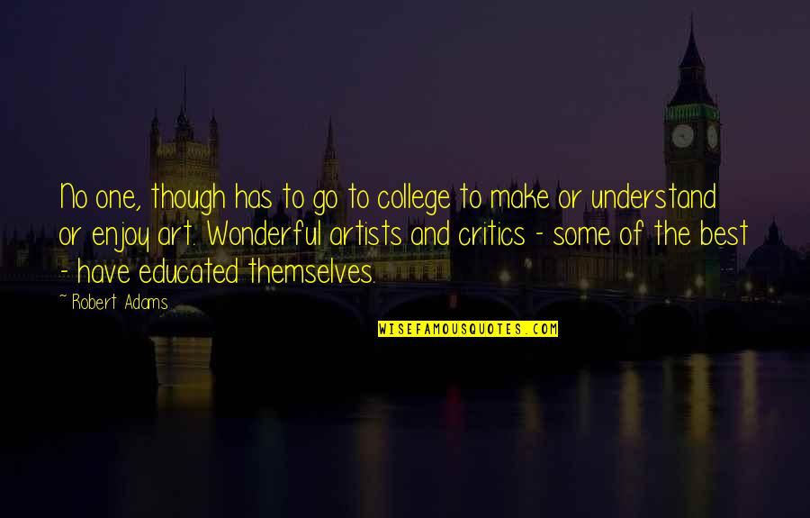 Educated Quotes By Robert Adams: No one, though has to go to college Educated Quotes By Robert Adams: No one, though has to go to college