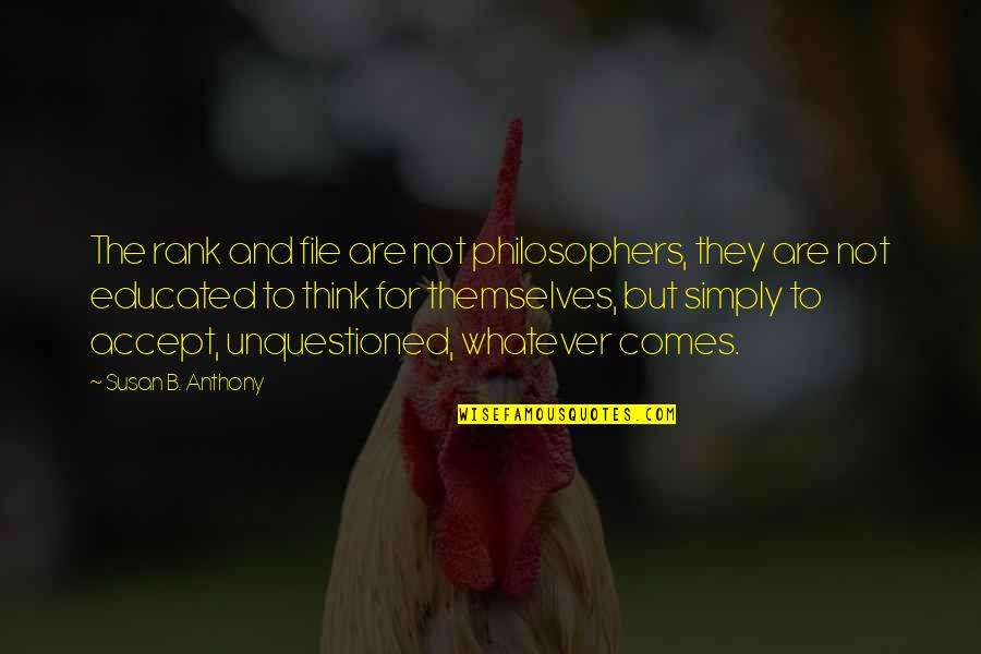 Educated Quotes By Susan B. Anthony: The rank and file are not philosophers, they Educated Quotes By Susan B. Anthony: The rank and file are not philosophers, they