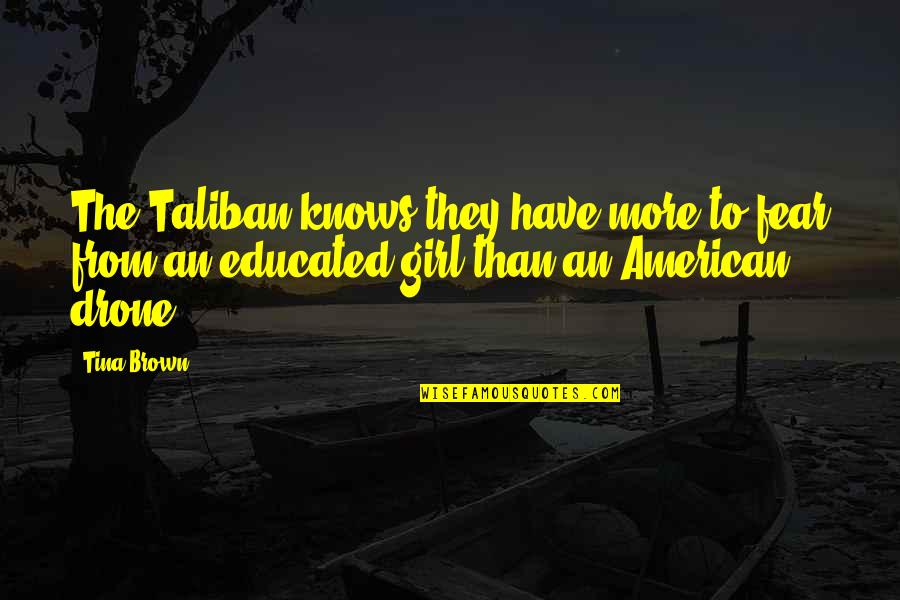 Educated Quotes By Tina Brown: The Taliban knows they have more to fear