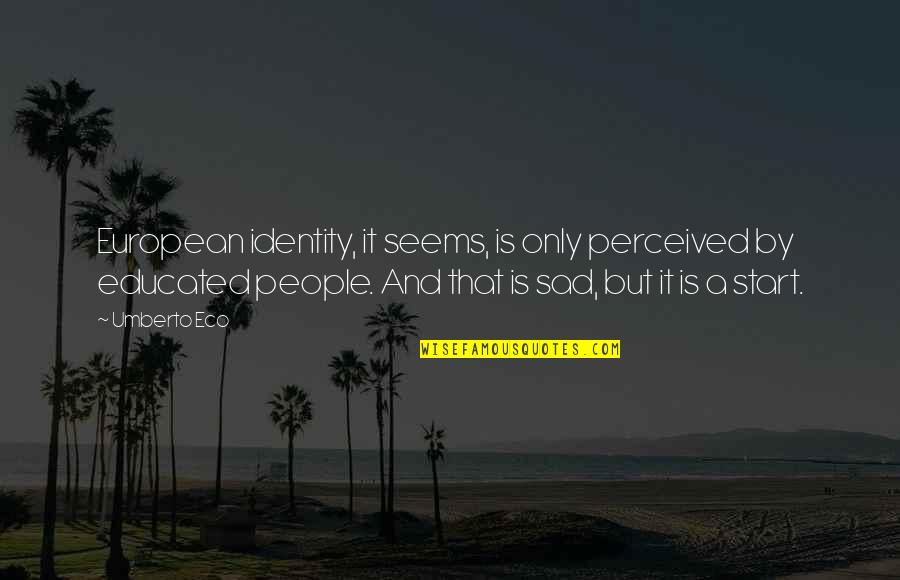 Educated Quotes By Umberto Eco: European identity, it seems, is only perceived by Educated Quotes By Umberto Eco: European identity, it seems, is only perceived by