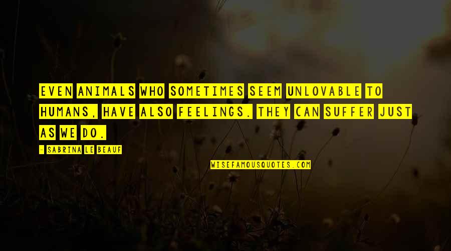 Educated Quotes Quotes By Sabrina Le Beauf: Even animals who sometimes seem unlovable to humans,