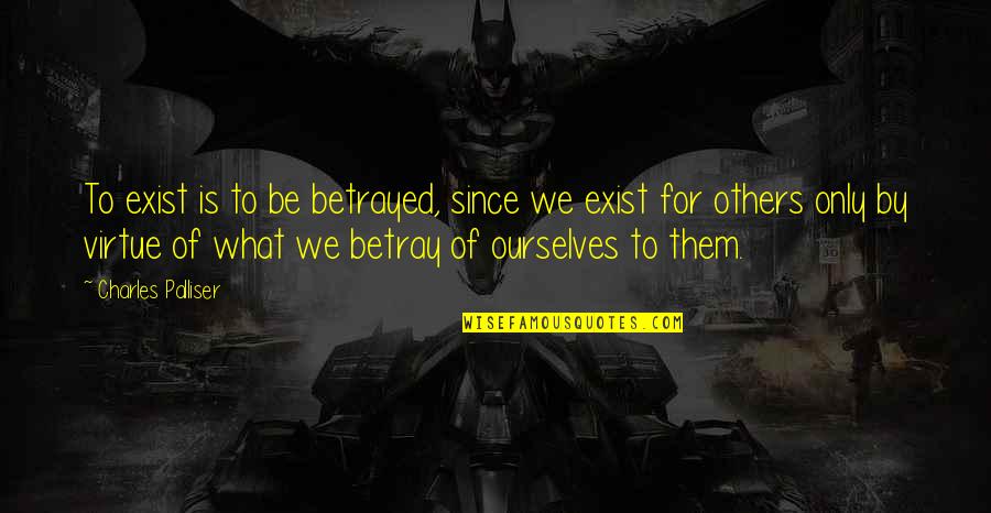Educates Quotes By Charles Palliser: To exist is to be betrayed, since we Educates Quotes By Charles Palliser: To exist is to be betrayed, since we