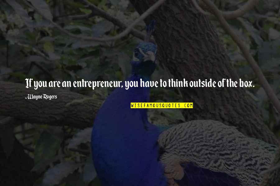 Educates Quotes By Wayne Rogers: If you are an entrepreneur, you have to