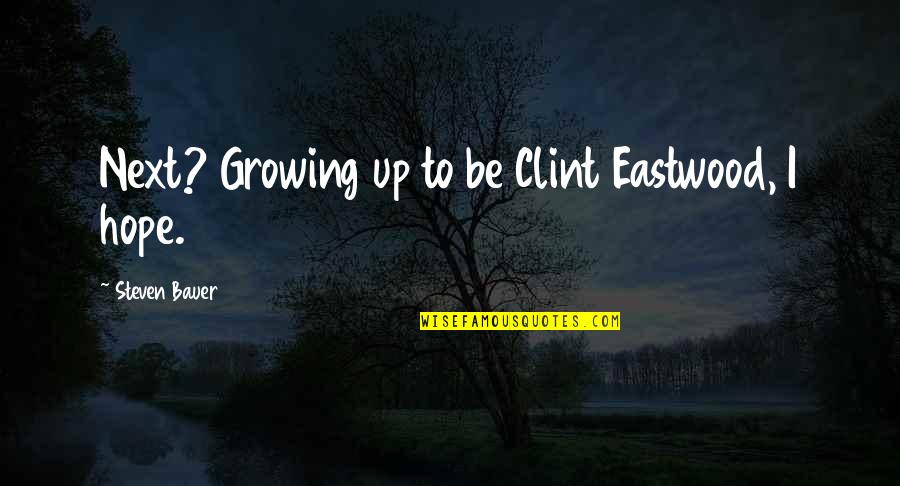 Educatie Sociala Quotes By Steven Bauer: Next? Growing up to be Clint Eastwood, I