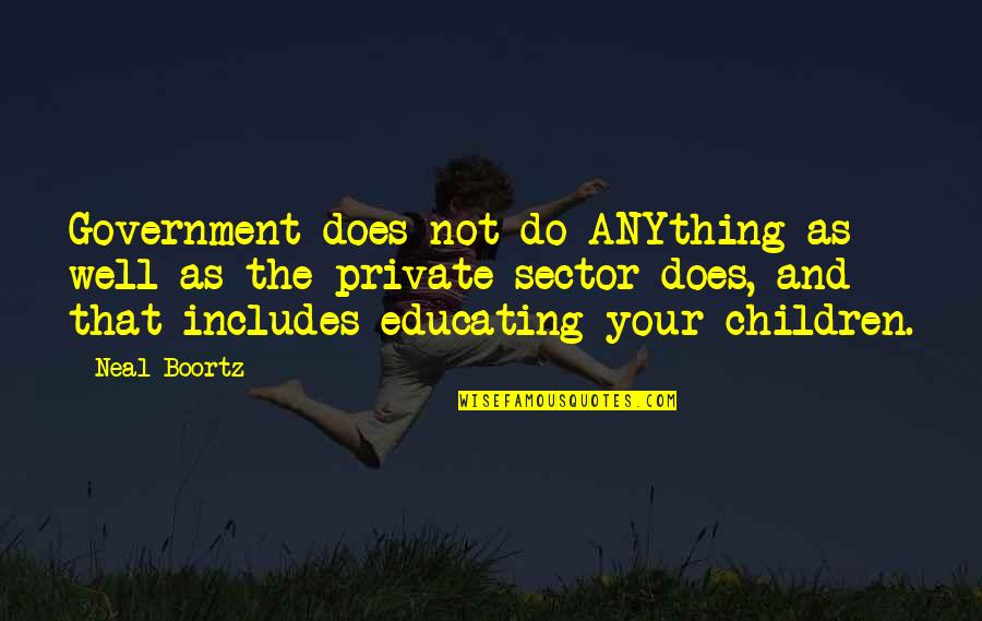 Educating All Children Quotes By Neal Boortz: Government does not do ANYthing as well as Educating All Children Quotes By Neal Boortz: Government does not do ANYthing as well as