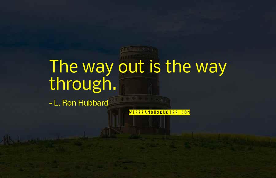 Educating Ourselves Quotes By L. Ron Hubbard: The way out is the way through.