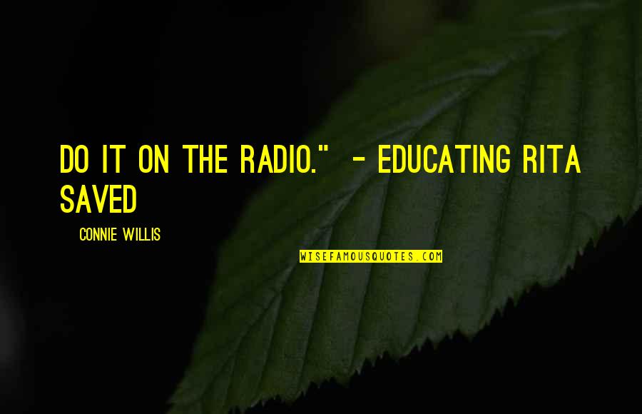 Educating Rita Quotes By Connie Willis: Do it on the radio." - Educating Rita