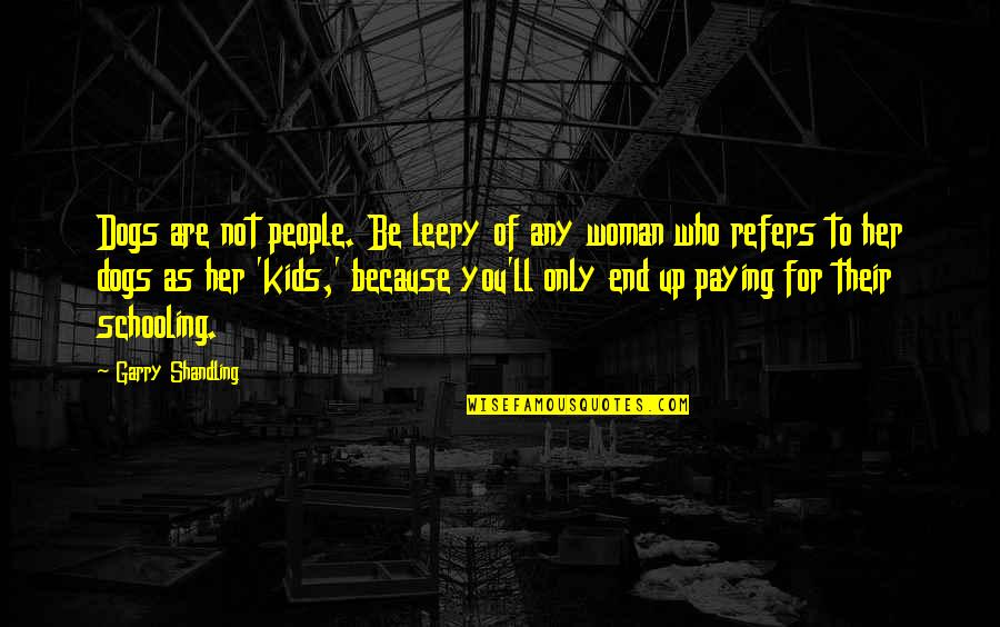 Educating Rita Trish Quotes By Garry Shandling: Dogs are not people. Be leery of any Educating Rita Trish Quotes By Garry Shandling: Dogs are not people. Be leery of any