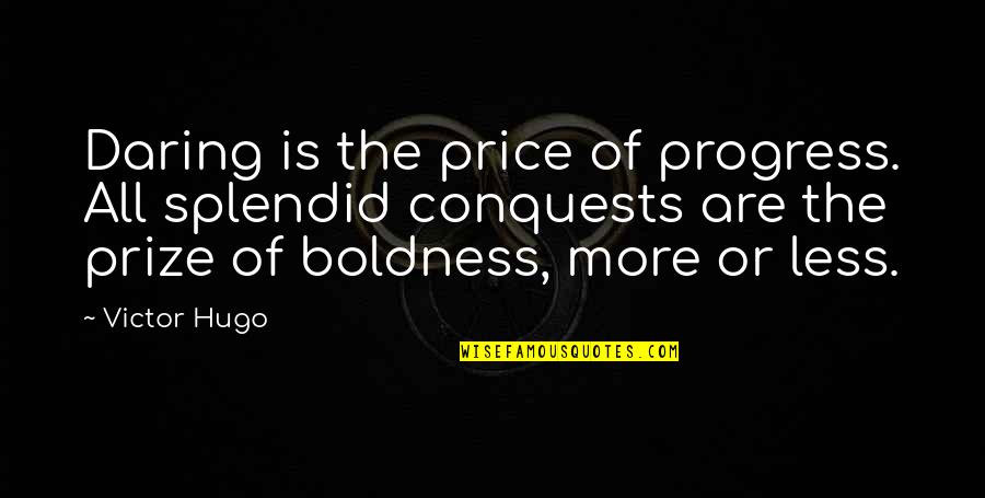 Educating The Mind And Heart Quotes By Victor Hugo: Daring is the price of progress. All splendid