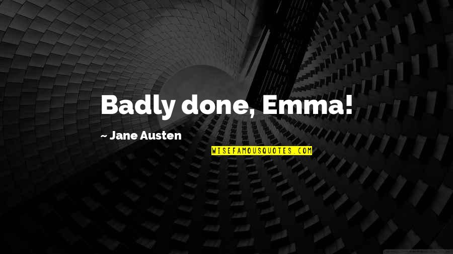 Educating The Poor Quotes By Jane Austen: Badly done, Emma!