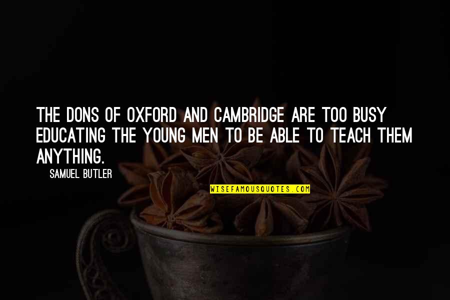 Educating The Young Quotes By Samuel Butler: The dons of Oxford and Cambridge are too