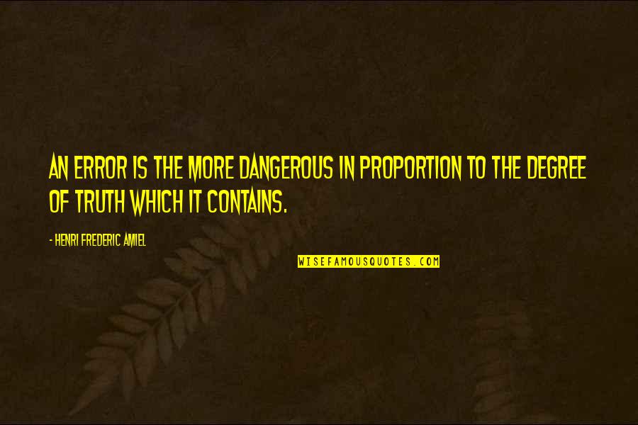 Educatioan Quotes By Henri Frederic Amiel: An error is the more dangerous in proportion