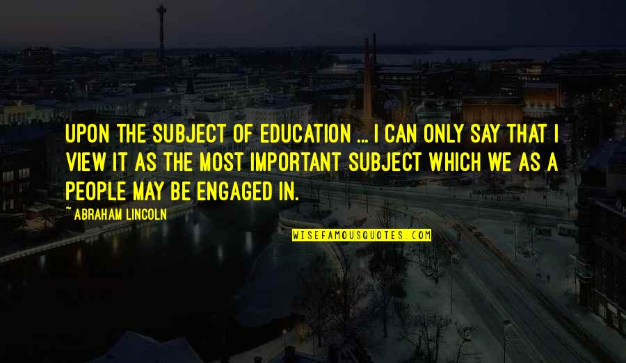 Education Abraham Lincoln Quotes By Abraham Lincoln: Upon the subject of education ... I can