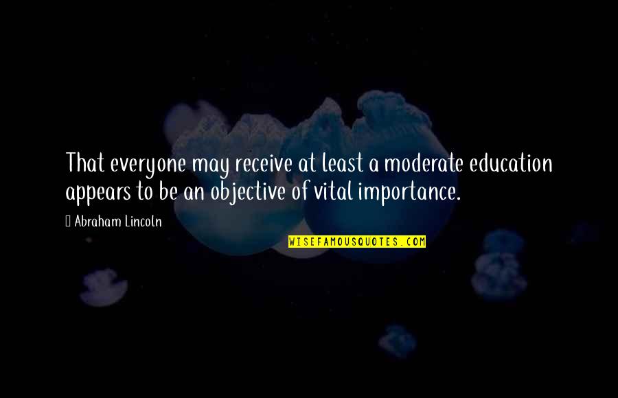 Education Abraham Lincoln Quotes By Abraham Lincoln: That everyone may receive at least a moderate