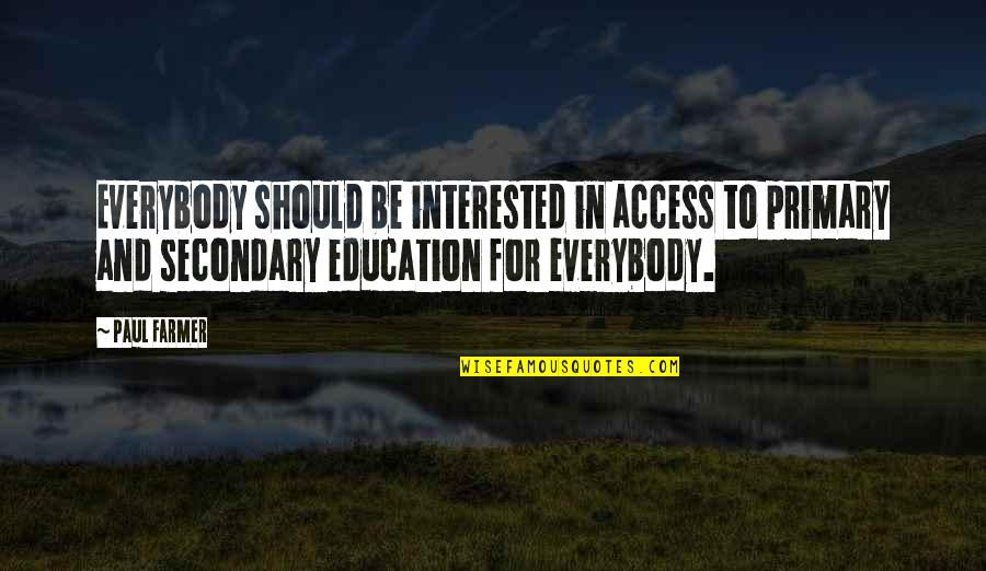 Education Access Quotes By Paul Farmer: Everybody should be interested in access to primary