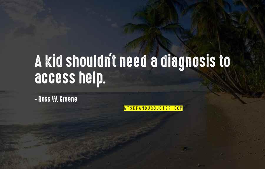 Education Access Quotes By Ross W. Greene: A kid shouldn't need a diagnosis to access