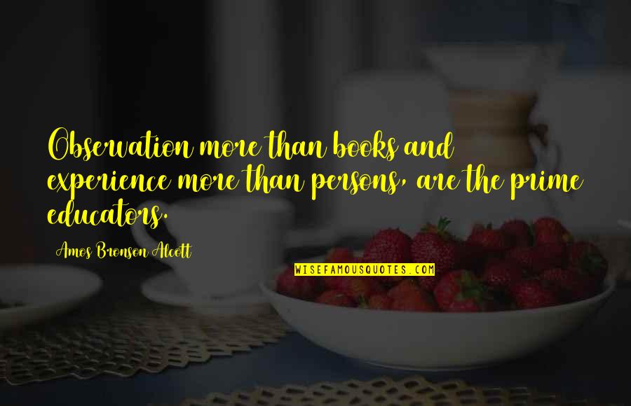 Education And Books Quotes By Amos Bronson Alcott: Observation more than books and experience more than Education And Books Quotes By Amos Bronson Alcott: Observation more than books and experience more than