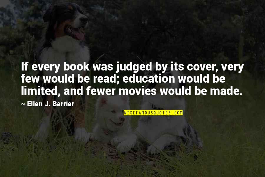 Education And Books Quotes By Ellen J. Barrier: If every book was judged by its cover, Education And Books Quotes By Ellen J. Barrier: If every book was judged by its cover,