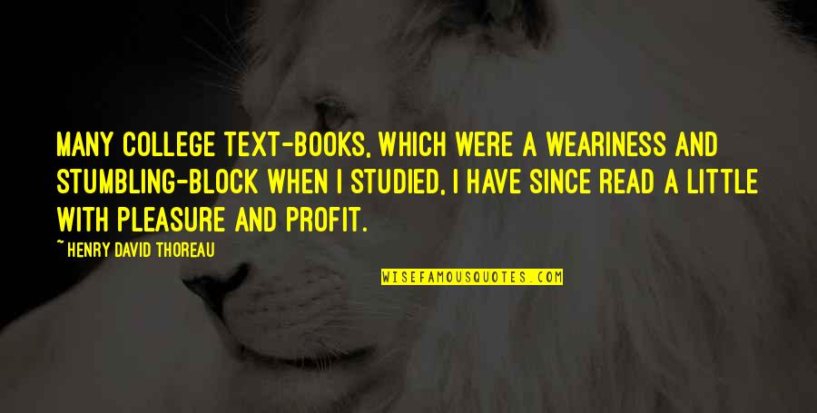 Education And Books Quotes By Henry David Thoreau: Many college text-books, which were a weariness and Education And Books Quotes By Henry David Thoreau: Many college text-books, which were a weariness and