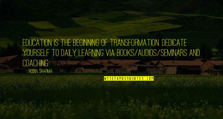 Education And Books Quotes By Robin Sharma: Education is the beginning of transformation. Dedicate yourself Education And Books Quotes By Robin Sharma: Education is the beginning of transformation. Dedicate yourself
