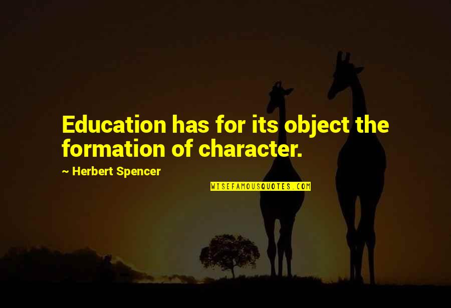 Education And Character Quotes By Herbert Spencer: Education has for its object the formation of