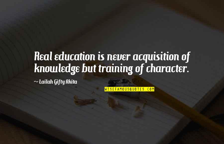 Education And Character Quotes By Lailah Gifty Akita: Real education is never acquisition of knowledge but