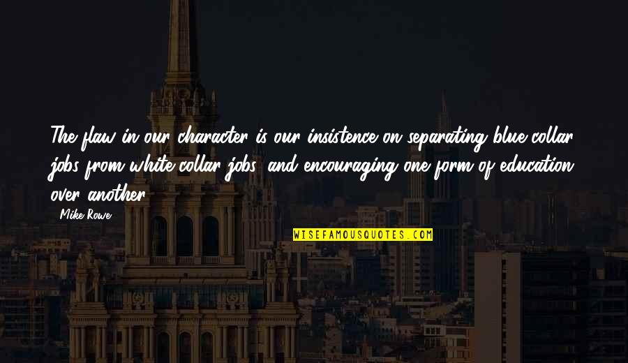 Education And Character Quotes By Mike Rowe: The flaw in our character is our insistence