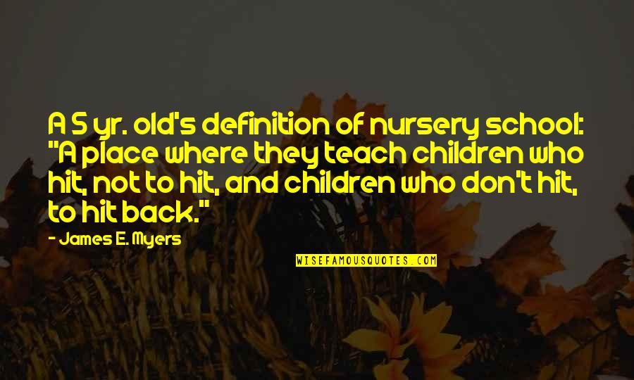 Education And Children Quotes By James E. Myers: A 5 yr. old's definition of nursery school: