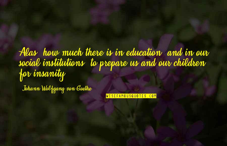 Education And Children Quotes By Johann Wolfgang Von Goethe: Alas! how much there is in education, and