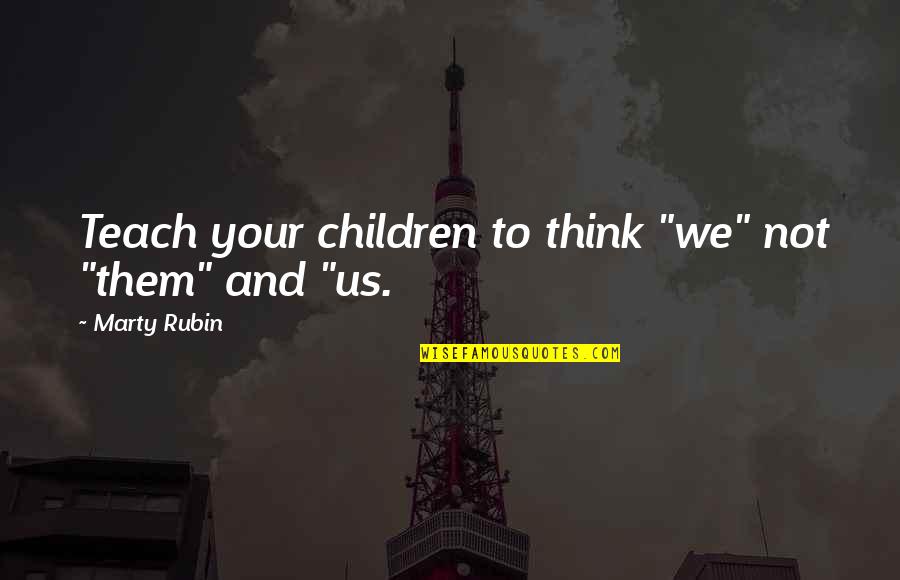 Education And Children Quotes By Marty Rubin: Teach your children to think "we" not "them"
