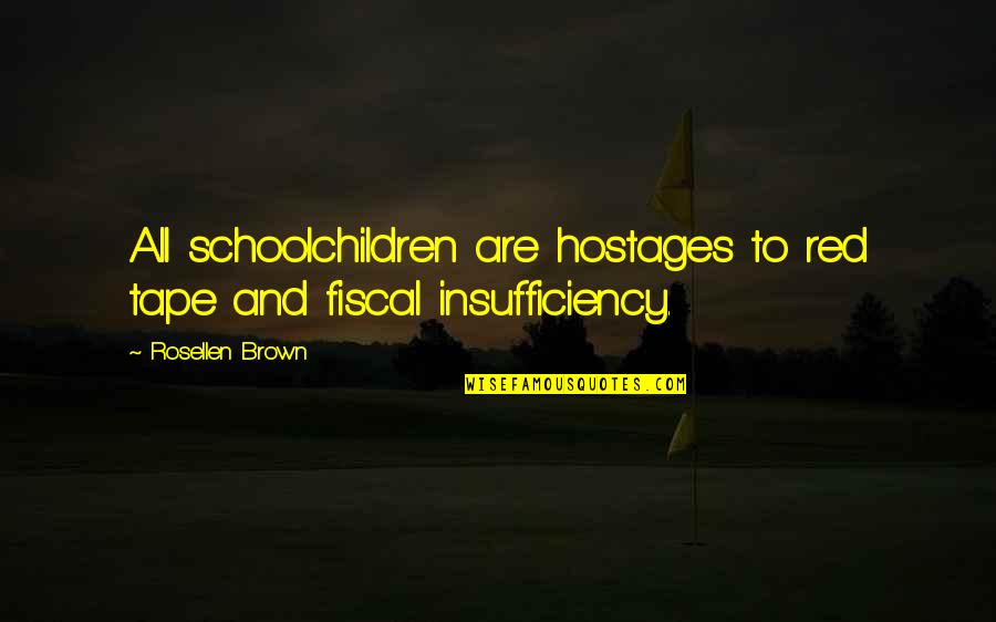 Education And Children Quotes By Rosellen Brown: All schoolchildren are hostages to red tape and