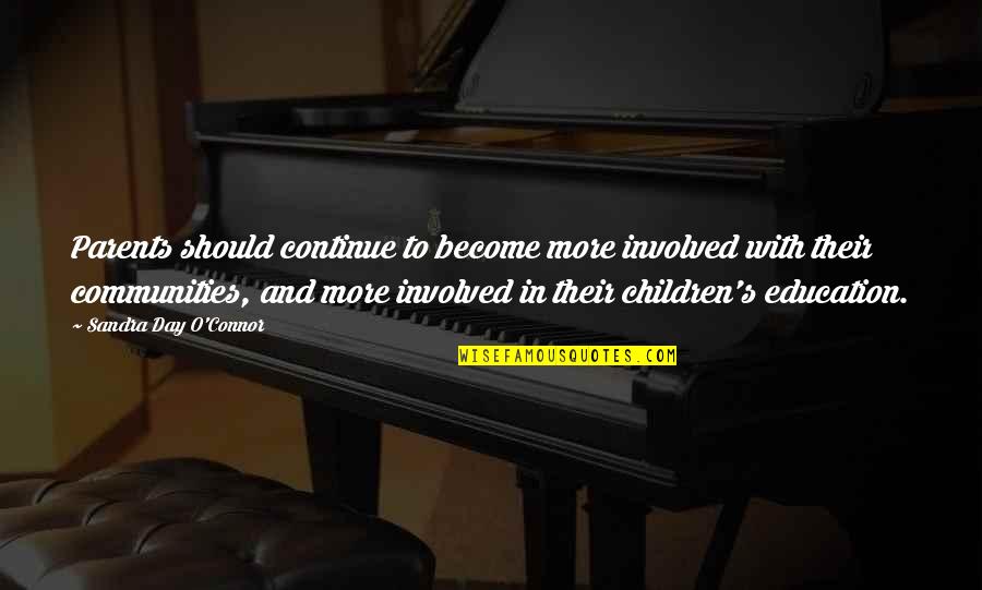 Education And Children Quotes By Sandra Day O'Connor: Parents should continue to become more involved with