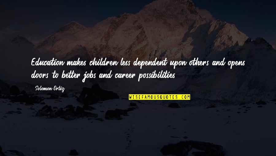 Education And Children Quotes By Solomon Ortiz: Education makes children less dependent upon others and