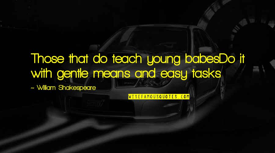 Education And Children Quotes By William Shakespeare: Those that do teach young babesDo it with