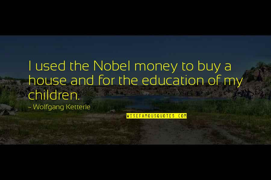 Education And Children Quotes By Wolfgang Ketterle: I used the Nobel money to buy a
