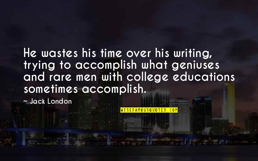 Education And College Quotes By Jack London: He wastes his time over his writing, trying