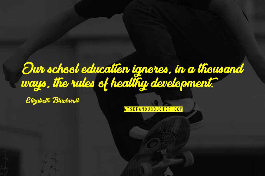 Education And Development Quotes By Elizabeth Blackwell: Our school education ignores, in a thousand ways,