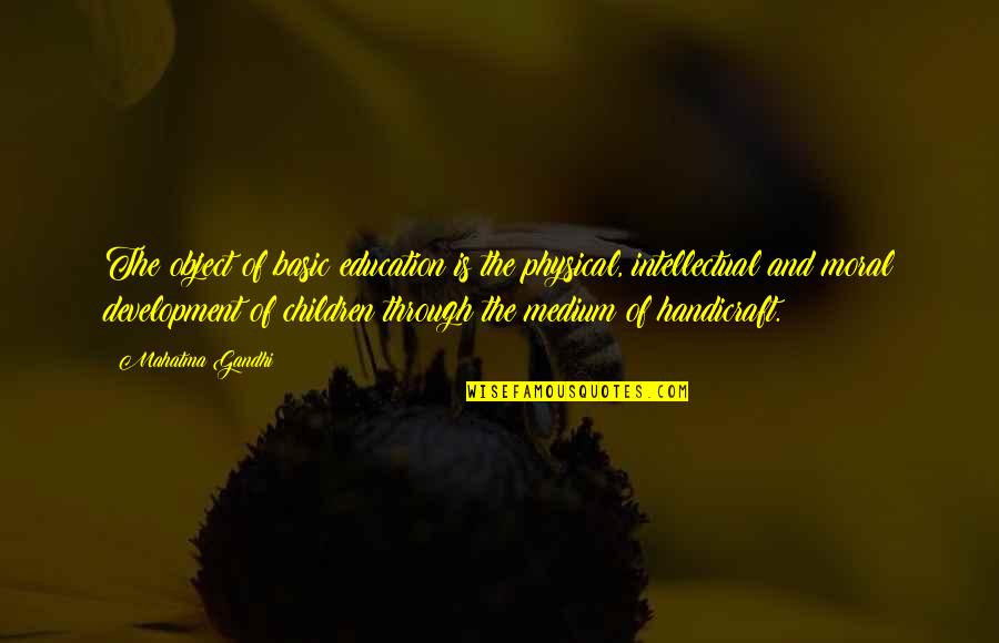Education And Development Quotes By Mahatma Gandhi: The object of basic education is the physical,