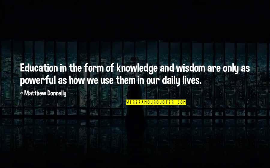 Education And Development Quotes By Matthew Donnelly: Education in the form of knowledge and wisdom