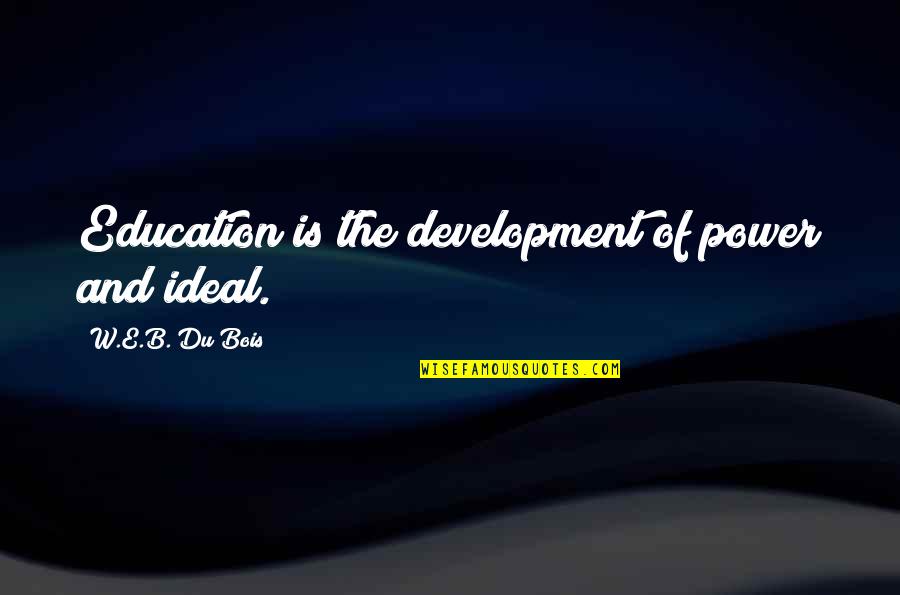 Education And Development Quotes By W.E.B. Du Bois: Education is the development of power and ideal.