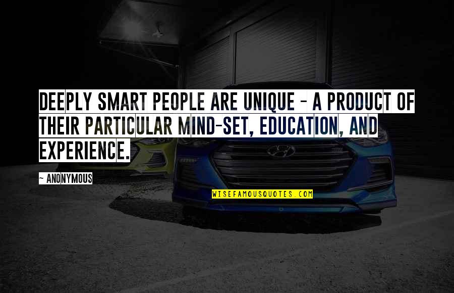 Education And Experience Quotes By Anonymous: Deeply smart people are unique - a product